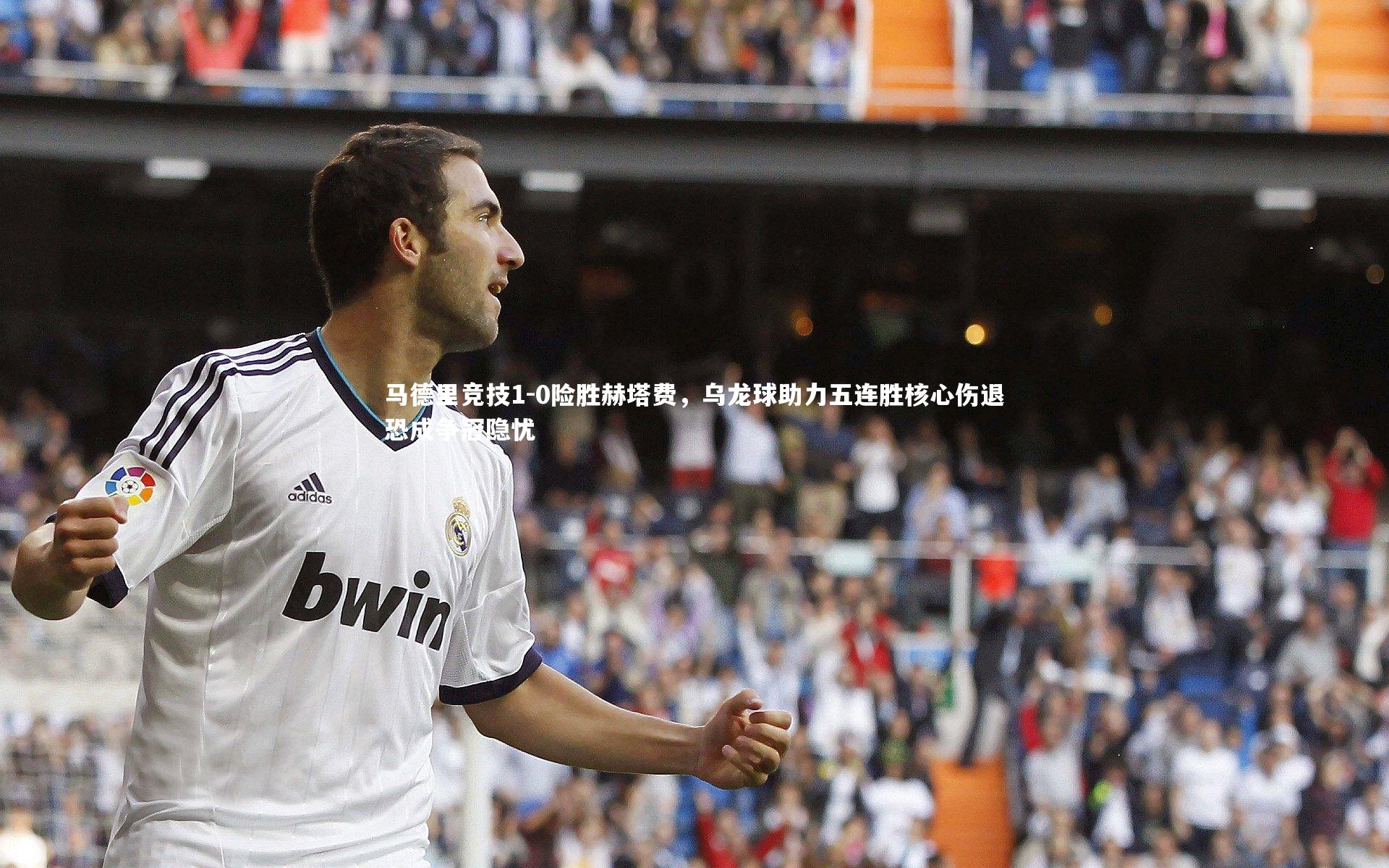 马德里竞技1-0险胜赫塔费，乌龙球助力五连胜核心伤退恐成争冠隐忧